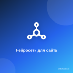 Нейросеть.Как выбрать лучшую для продвижения вашего сайта